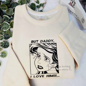 But Daddy, I love him!!! Sweatshirt